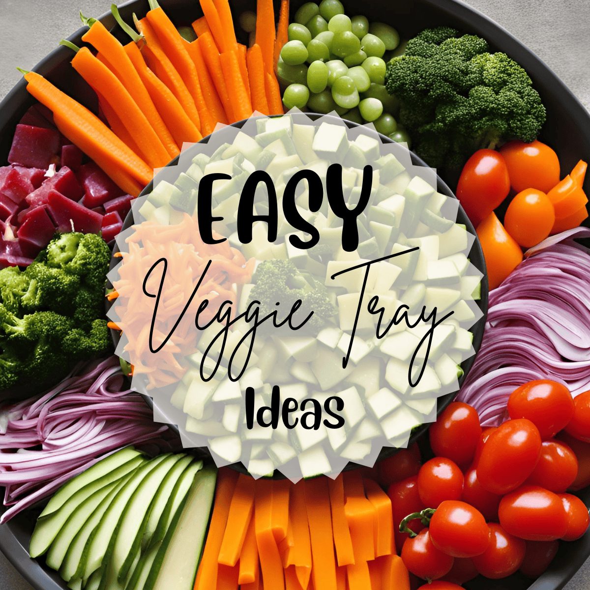 Overhead image of veggie tray with text overlay that says 'easy veggie tray ideas'.