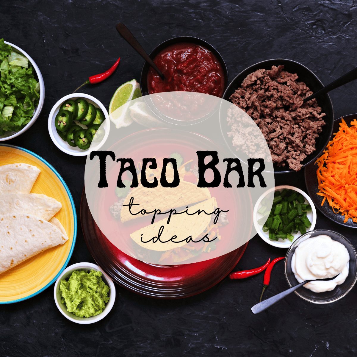 Taco Bar Topping Ideas (Feed a Crowd or Party)