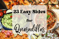 What to Serve with Quesadillas: 25 Delicious and Easy Side Dishes